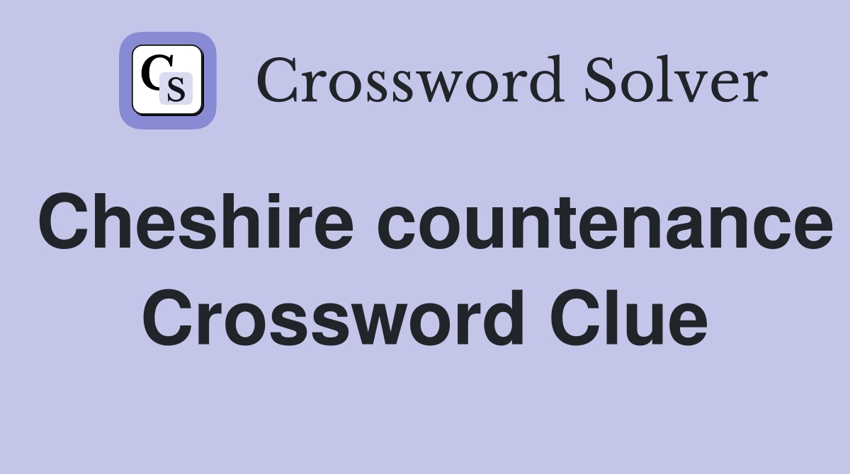Cheshire countenance Crossword Clue