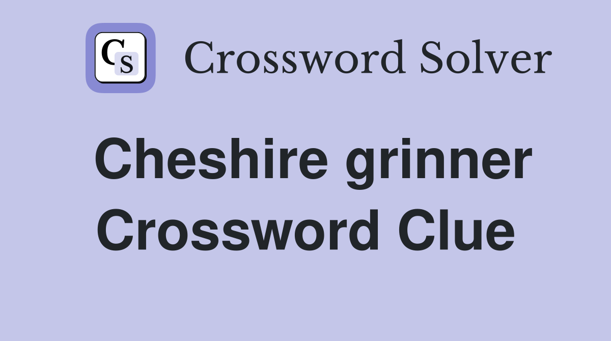Cheshire grinner Crossword Clue