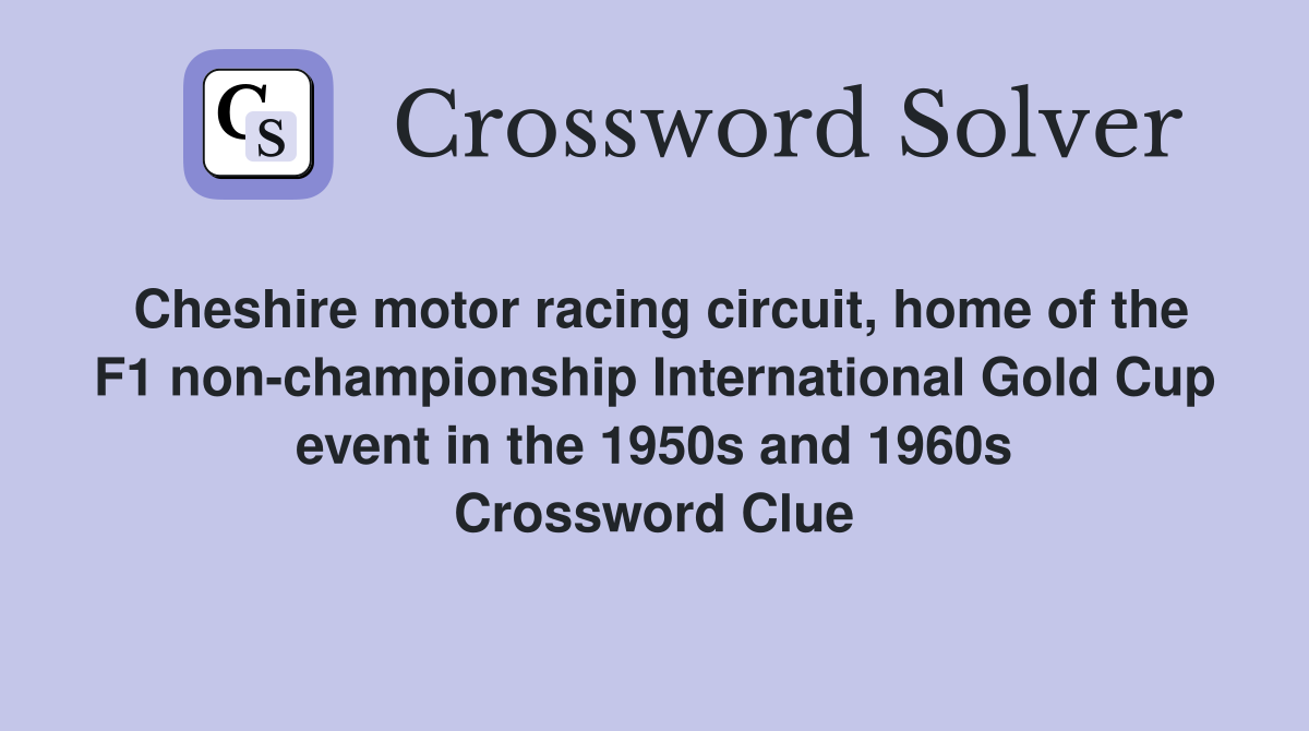 Cheshire motor racing circuit, home of the F1 non-championship International Gold Cup event in the 1950s and 1960s Crossword Clue
