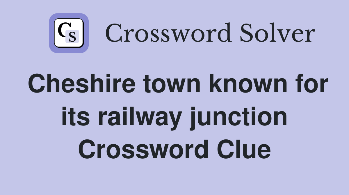 Cheshire town known for its railway junction Crossword Clue