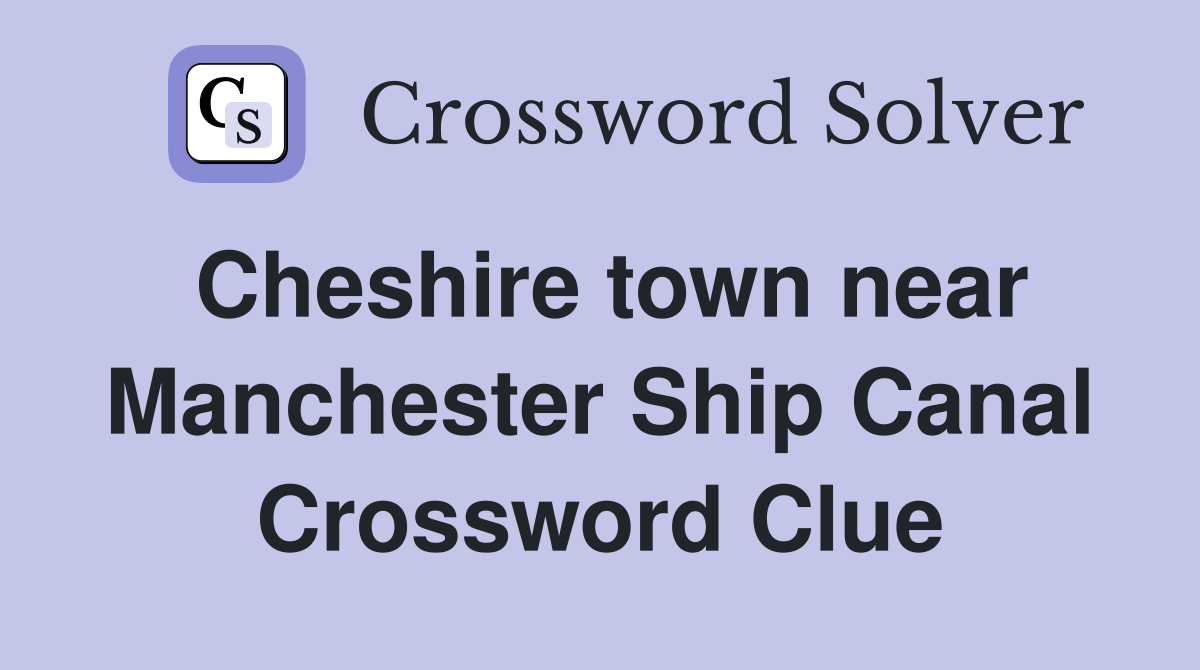 Cheshire town near Manchester Ship Canal Crossword Clue