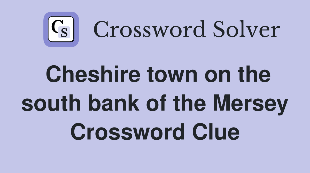 Cheshire town on the south bank of the Mersey Crossword Clue