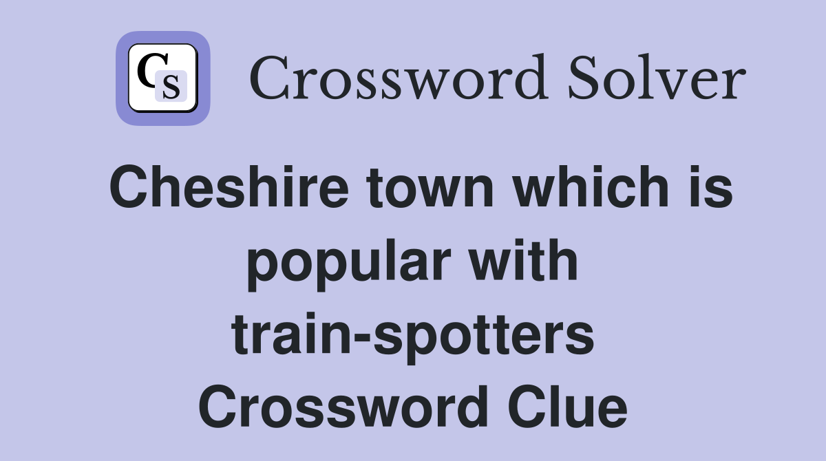 Cheshire town which is popular with train-spotters Crossword Clue
