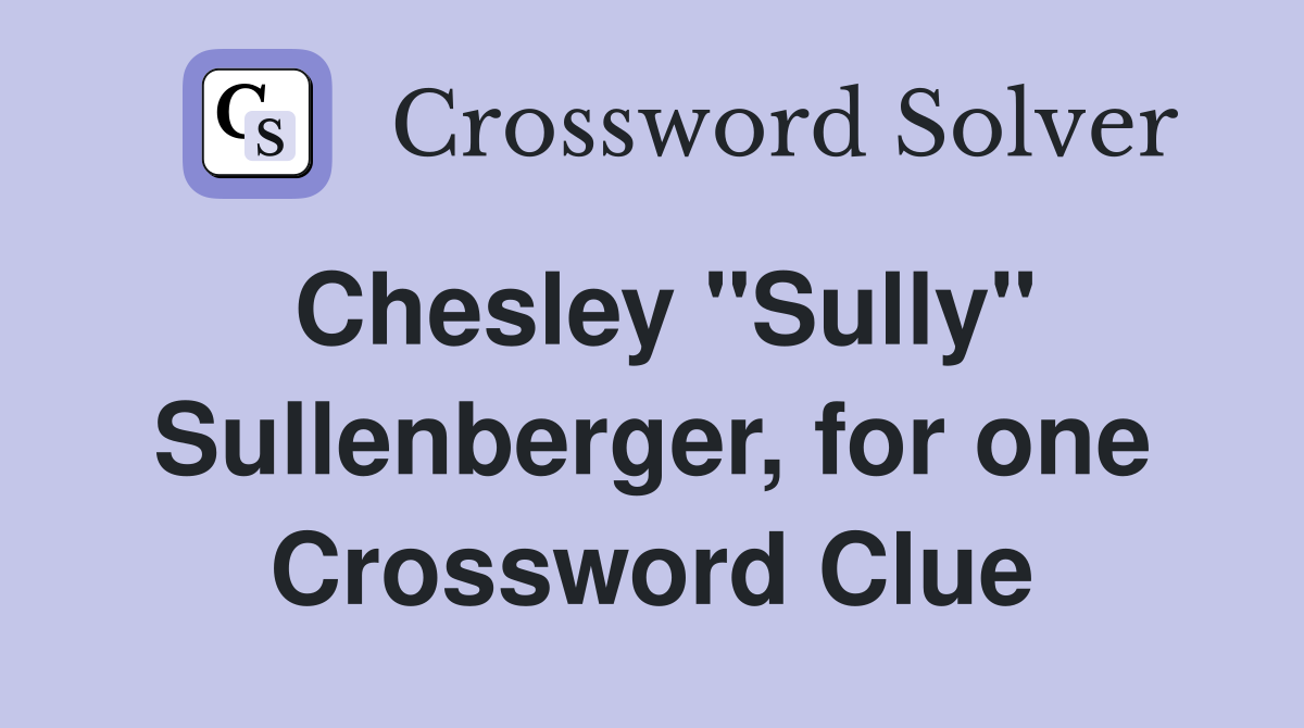 Chesley "Sully" Sullenberger, for one Crossword Clue