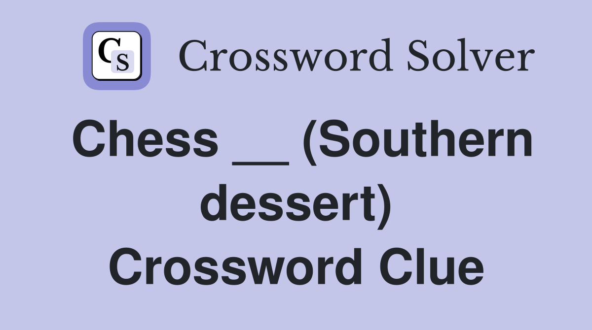 Chess __ (Southern dessert) Crossword Clue
