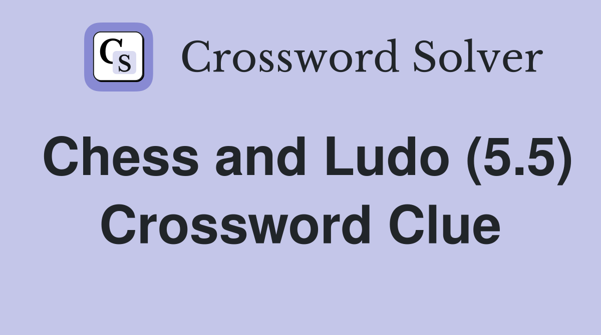 Chess and Ludo (5.5) Crossword Clue