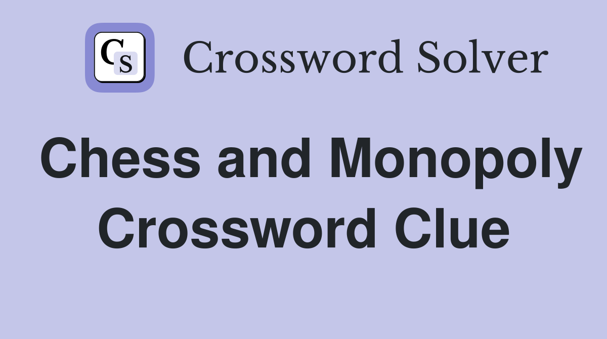 Chess and Monopoly Crossword Clue