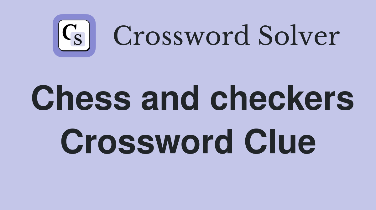 Chess and checkers Crossword Clue