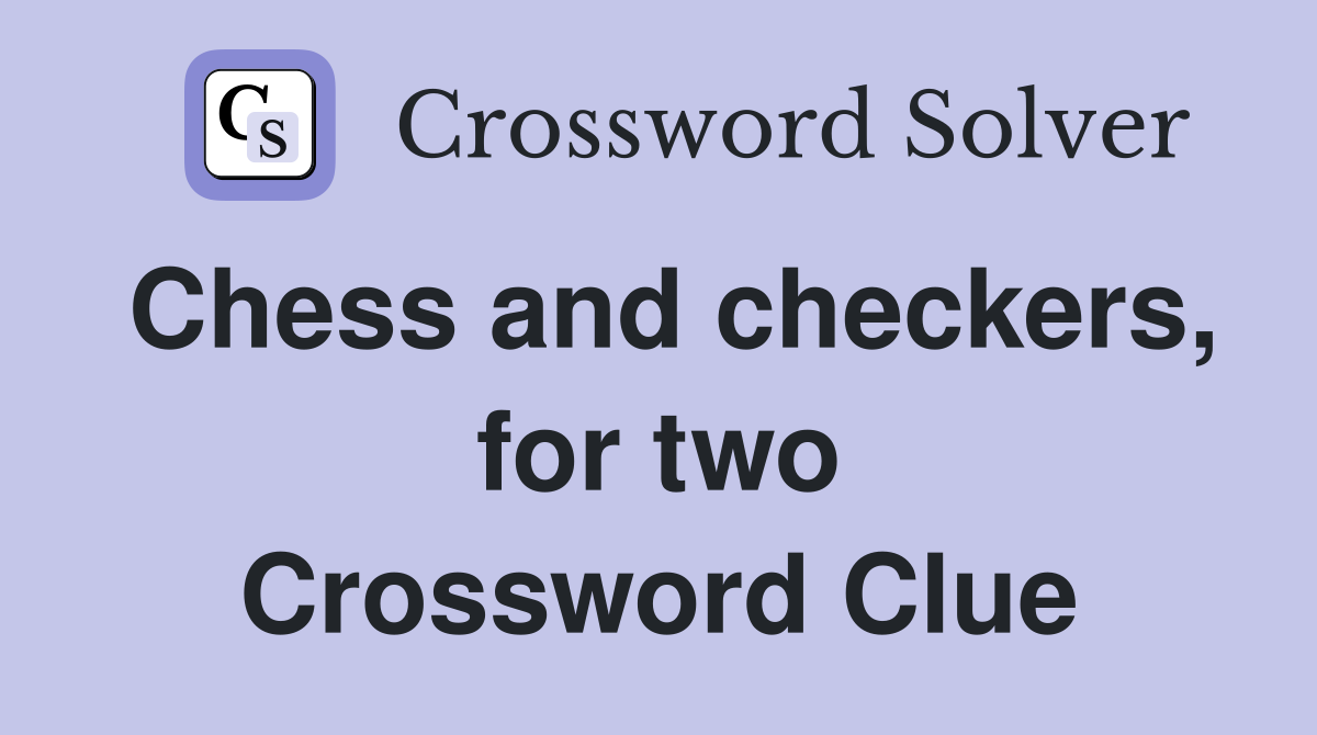 Chess and checkers, for two Crossword Clue