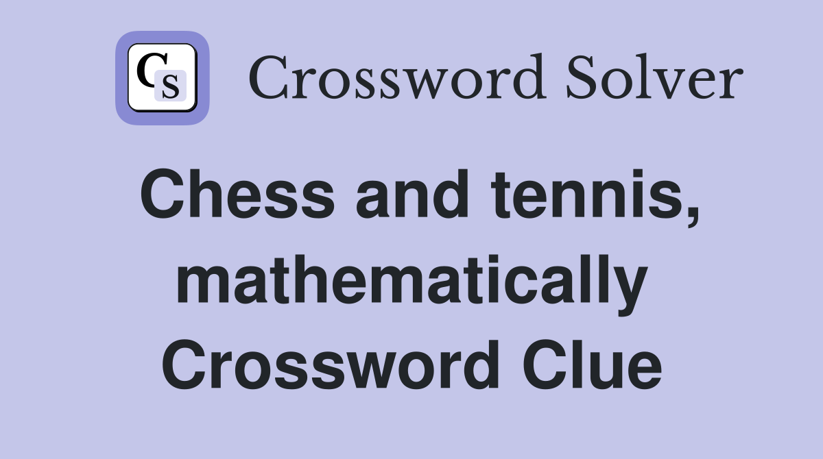 Chess and tennis, mathematically Crossword Clue