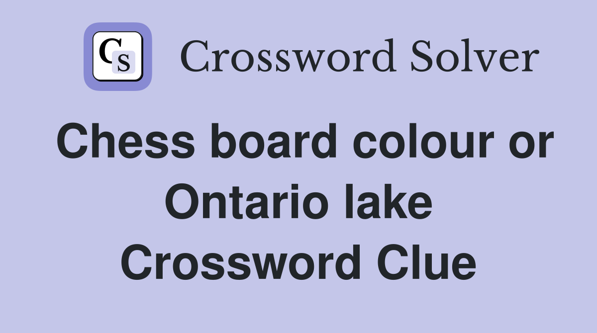 Chess board colour or Ontario lake Crossword Clue