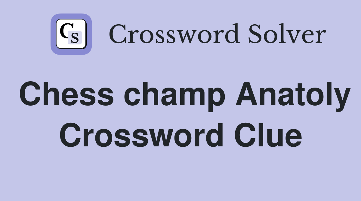 Chess champ Anatoly Crossword Clue
