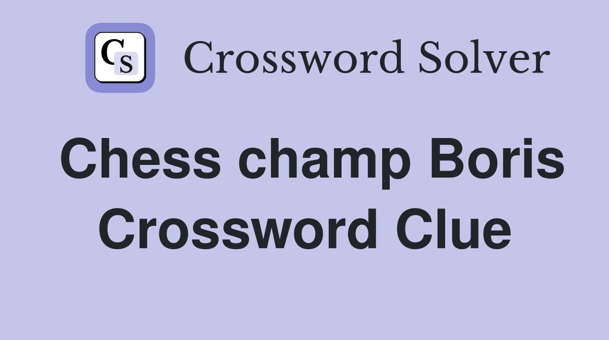 Chess champ Boris Crossword Clue