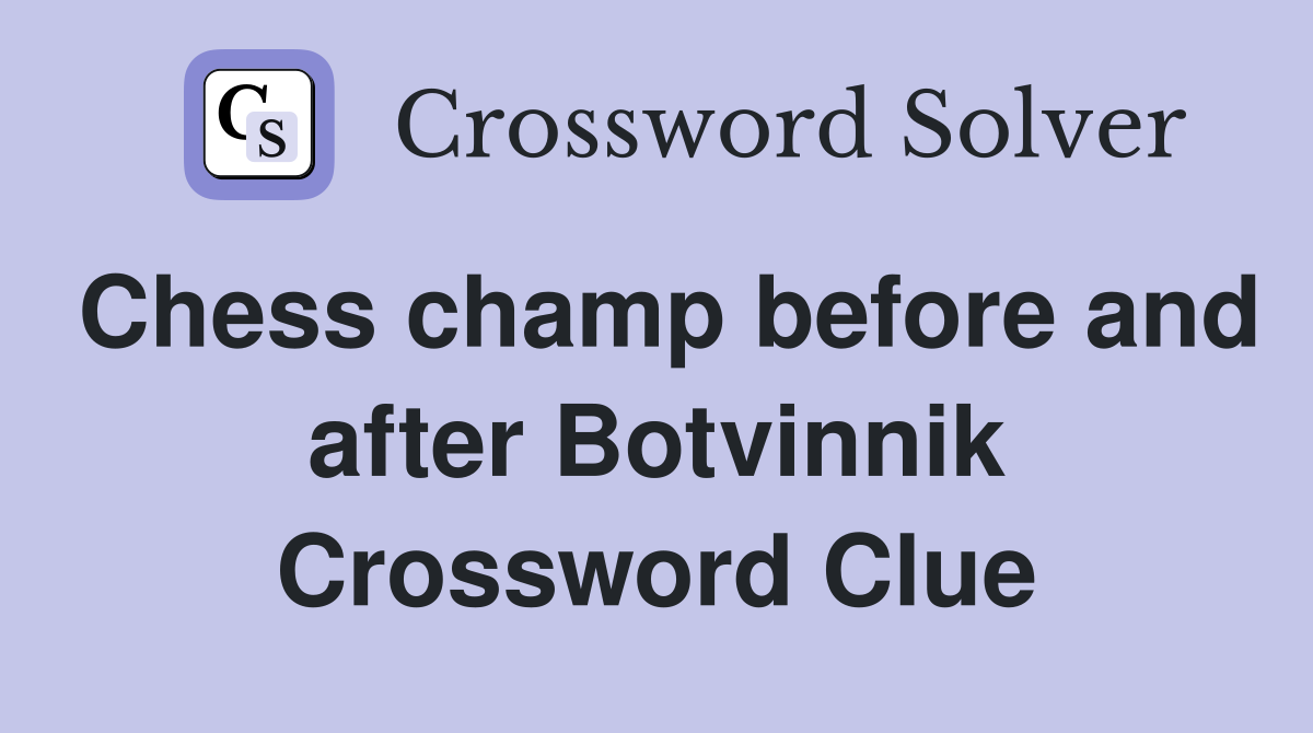 Chess champ before and after Botvinnik Crossword Clue