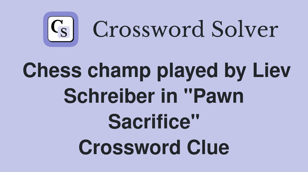 Chess champ played by Liev Schreiber in "Pawn Sacrifice" Crossword Clue