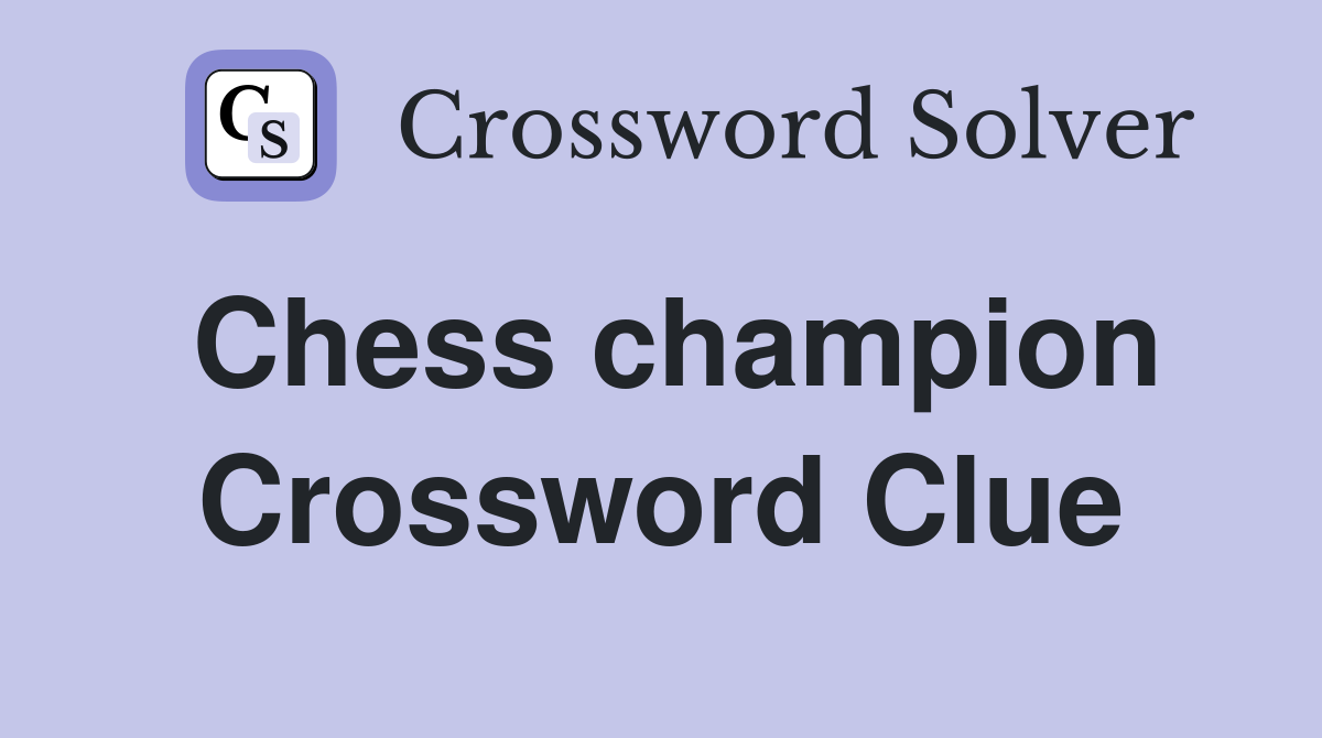 Chess champion Crossword Clue