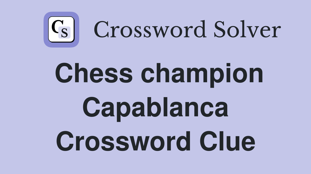 Chess champion Capablanca Crossword Clue