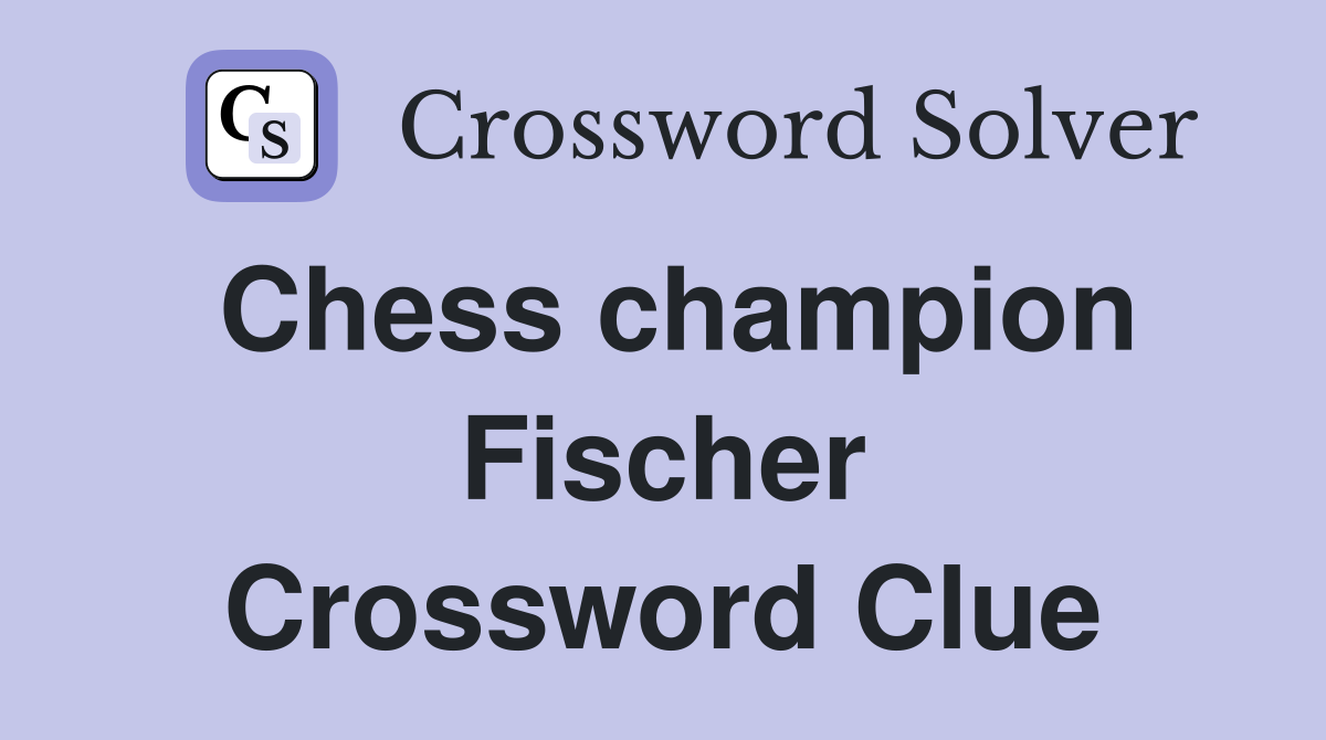 Chess champion Fischer Crossword Clue