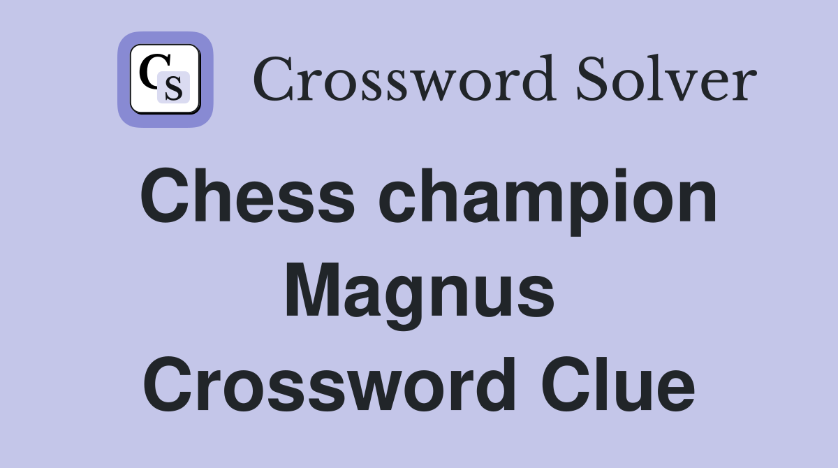 Chess champion Magnus Crossword Clue
