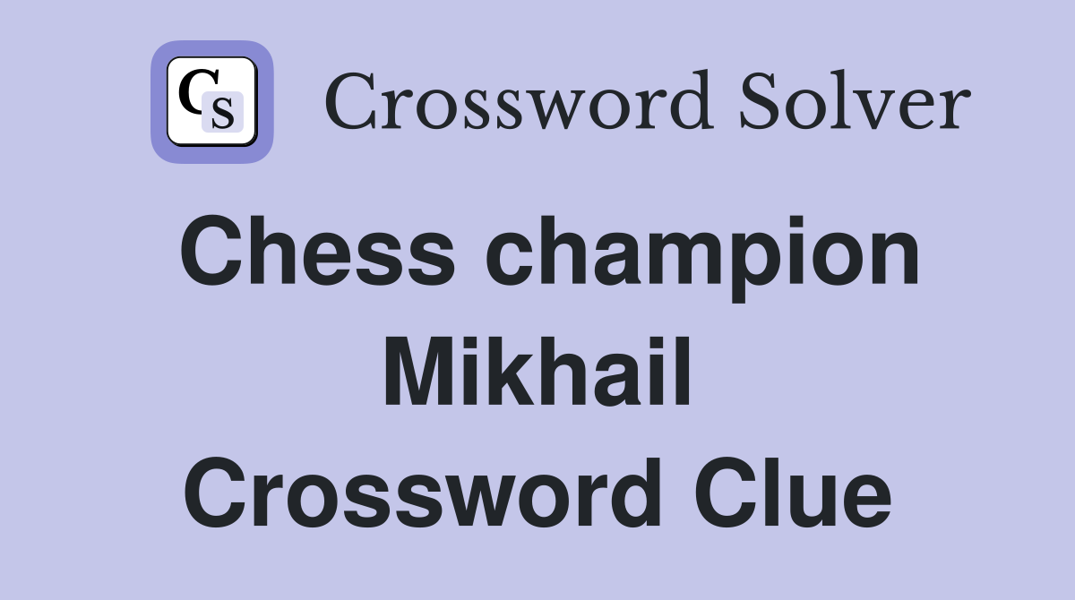 Chess champion Mikhail Crossword Clue