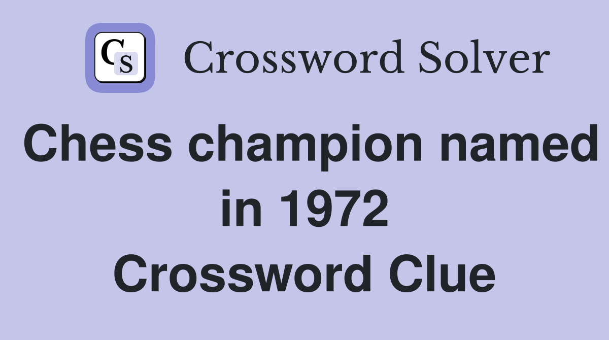 Chess champion named in 1972 Crossword Clue