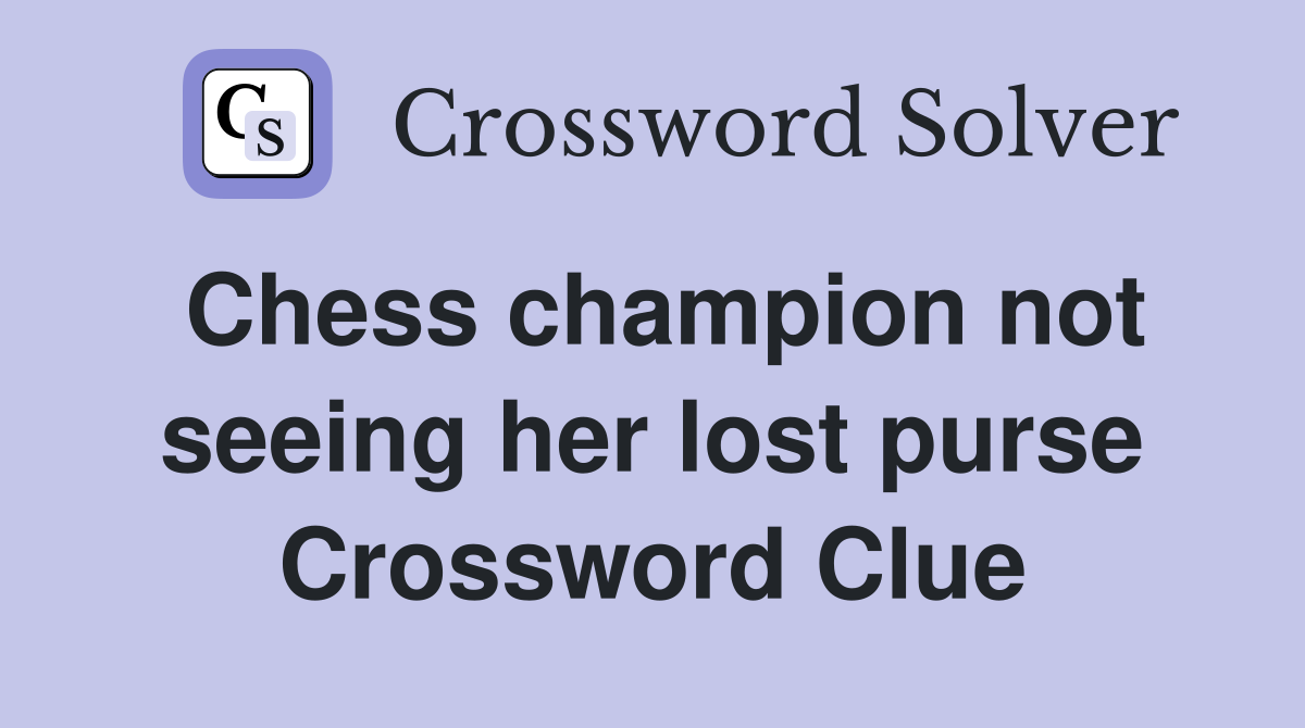 Chess champion not seeing her lost purse Crossword Clue