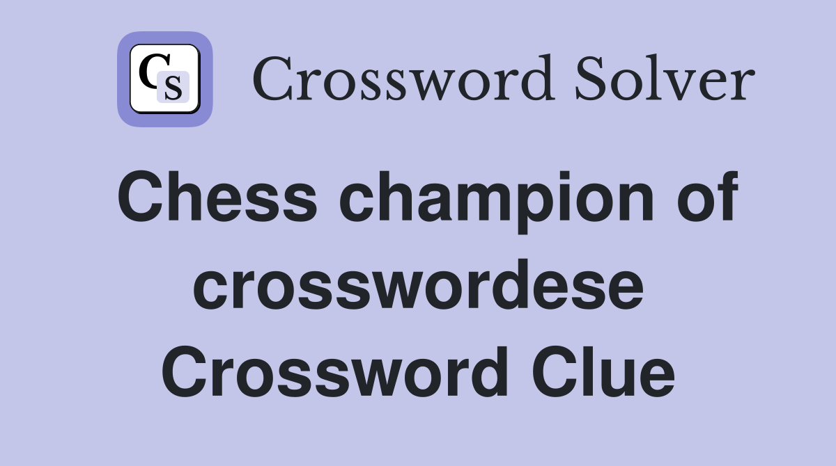 Chess champion of crosswordese Crossword Clue