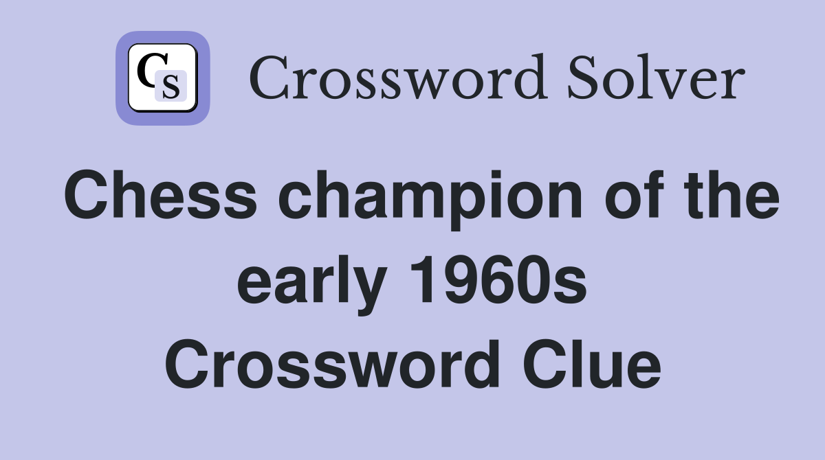 Chess champion of the early 1960s Crossword Clue