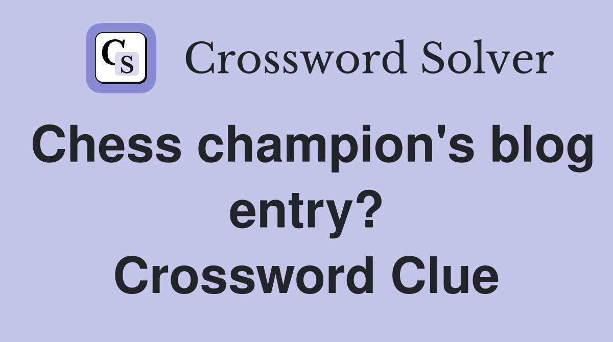 Chess champion's blog entry? Crossword Clue