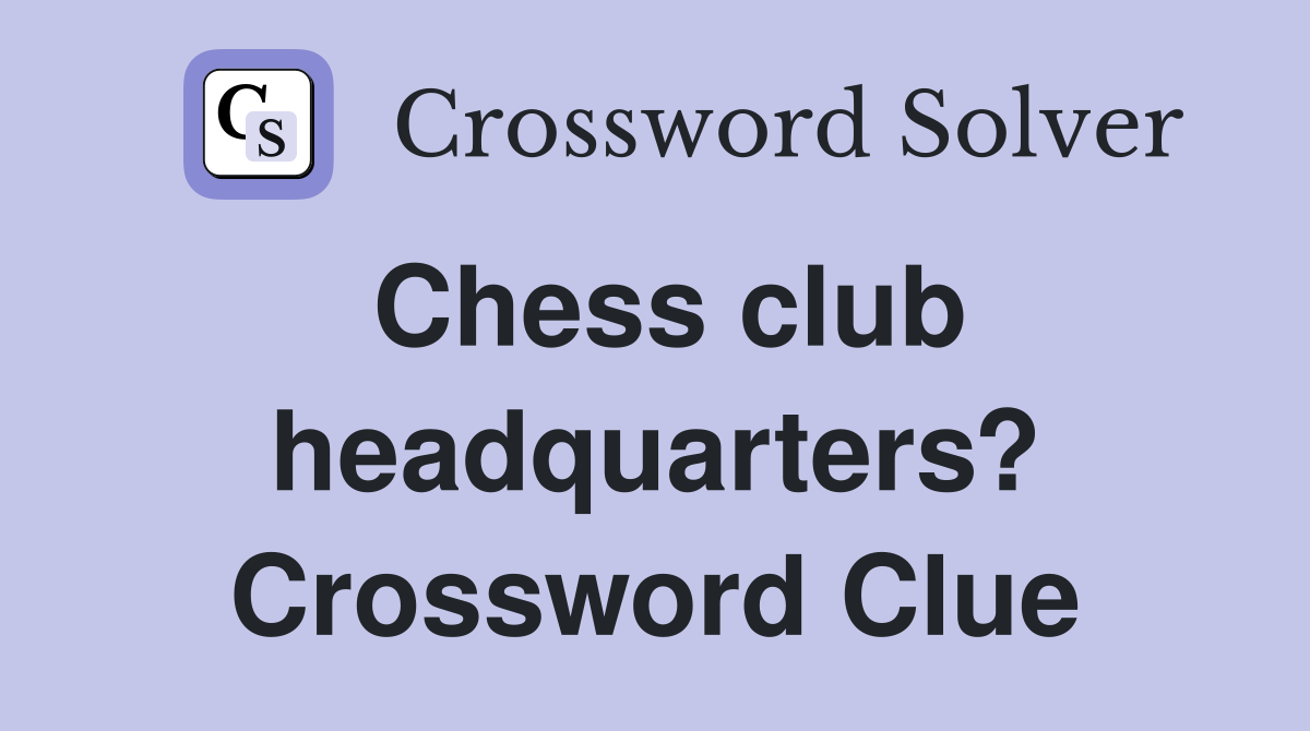 Chess club headquarters? Crossword Clue