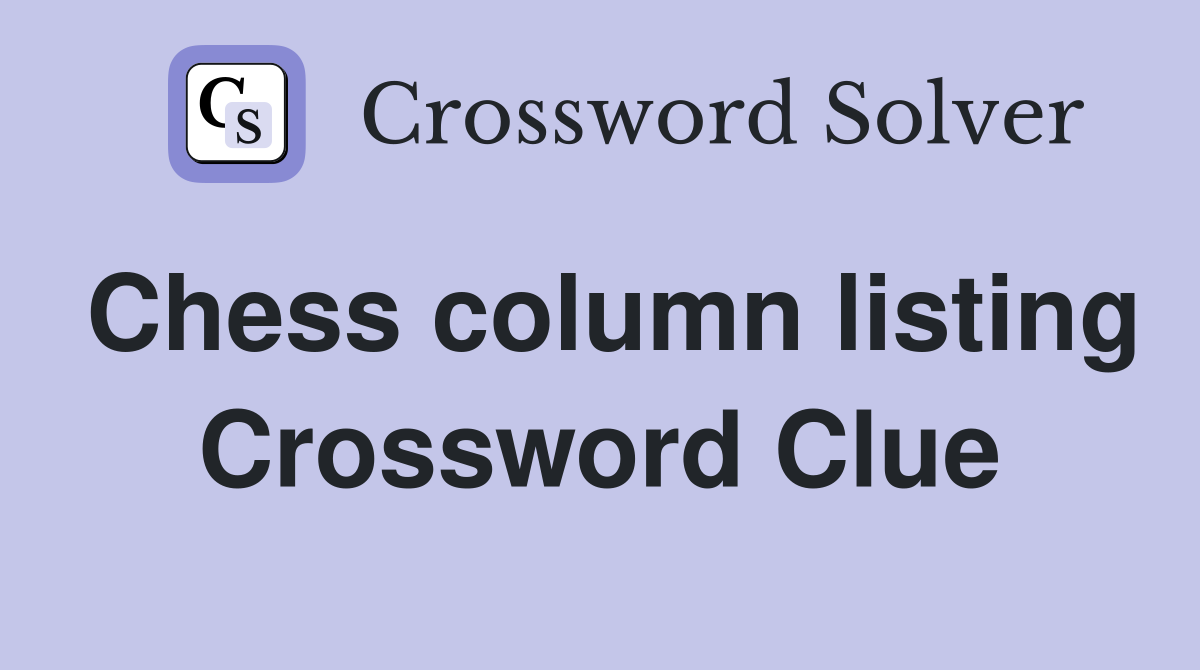 Chess column listing Crossword Clue