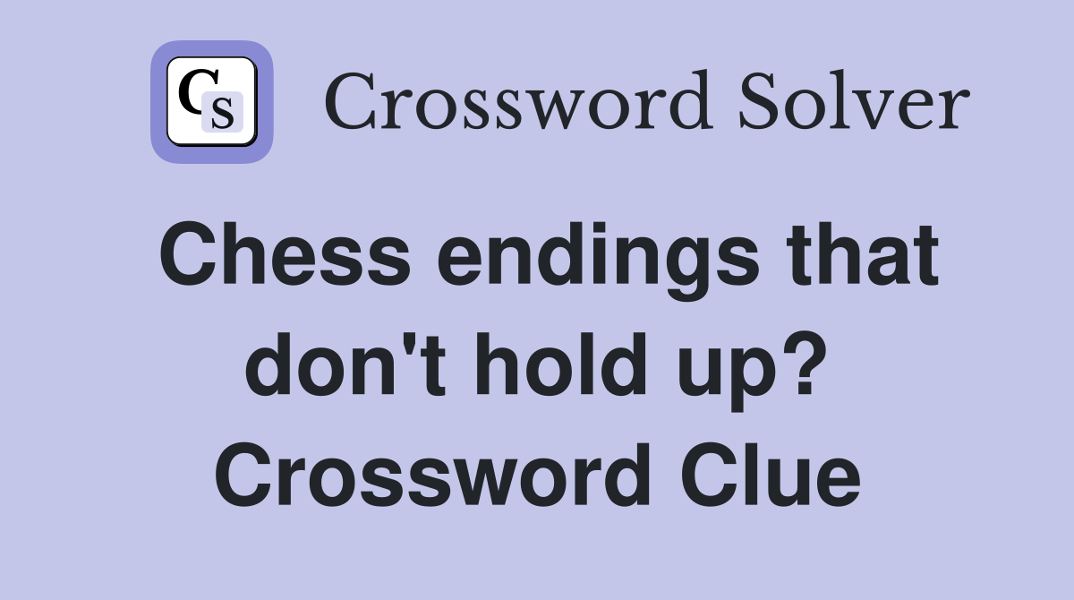 Chess endings that don't hold up? Crossword Clue