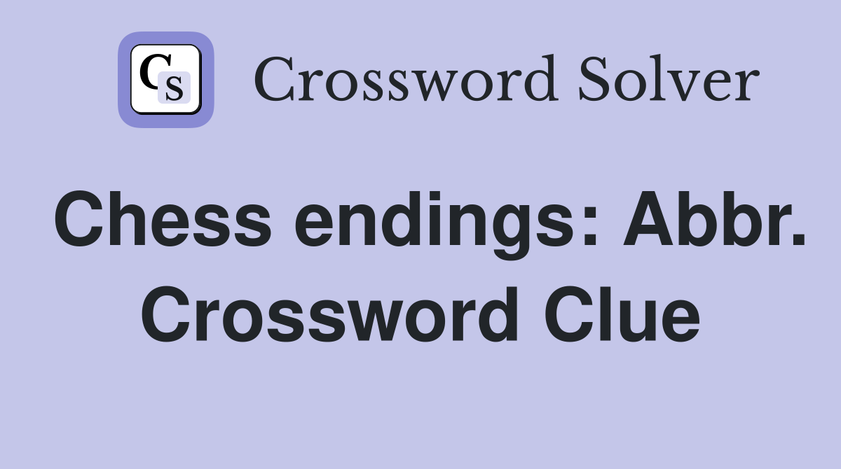 Chess endings: Abbr. Crossword Clue