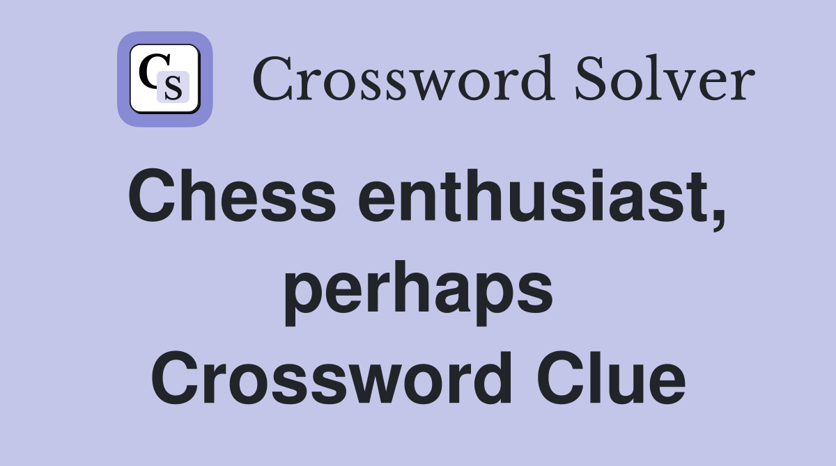 Chess enthusiast, perhaps Crossword Clue