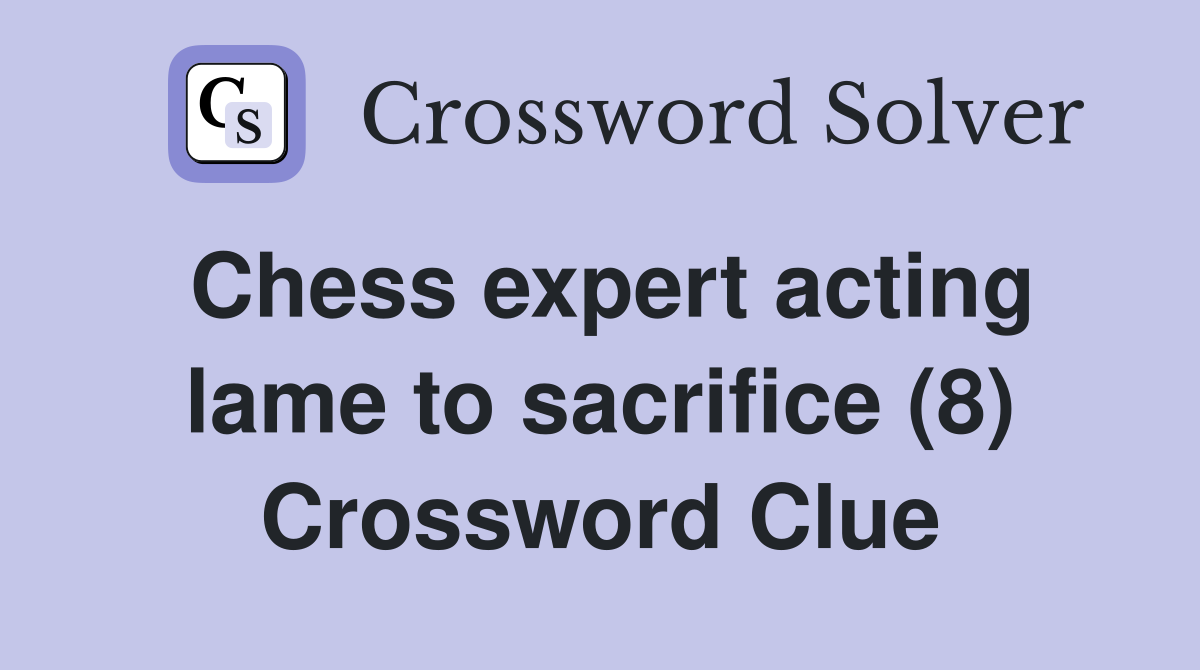 Chess expert acting lame to sacrifice (8) Crossword Clue