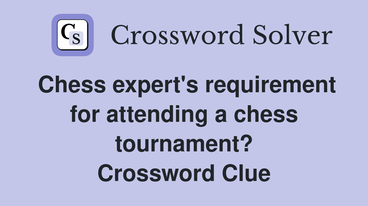 Chess expert's requirement for attending a chess tournament? Crossword Clue