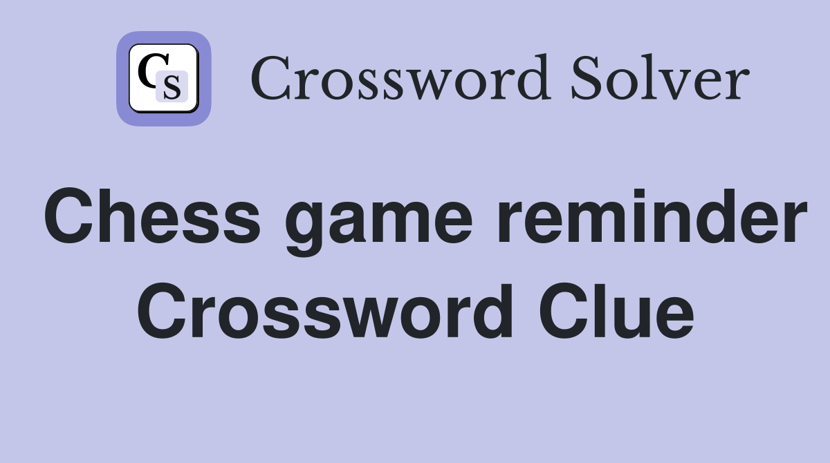 Chess game reminder Crossword Clue