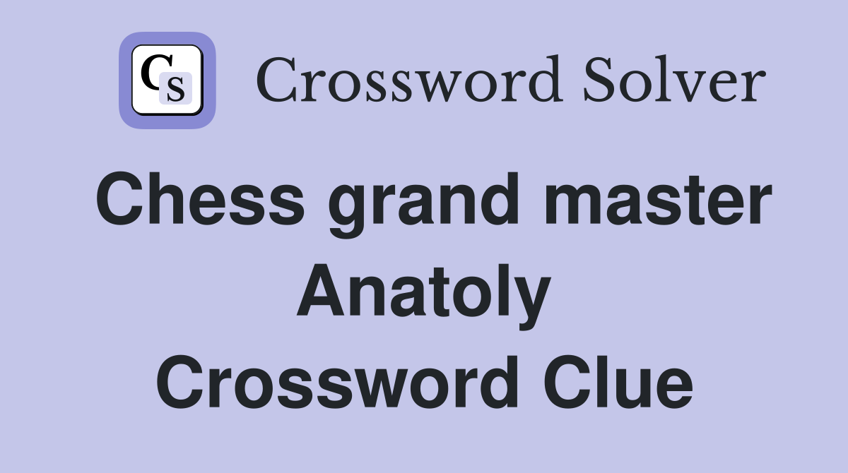 Chess grand master Anatoly Crossword Clue