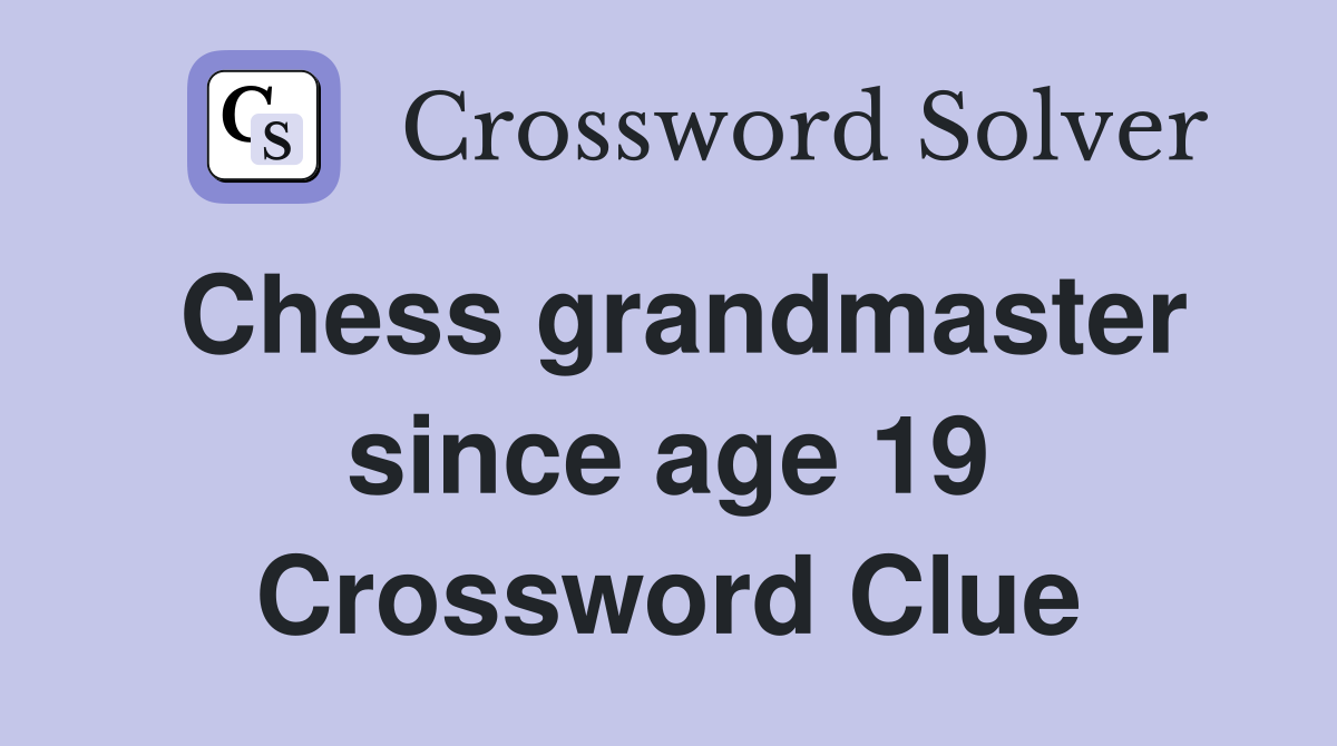 Chess grandmaster since age 19 Crossword Clue