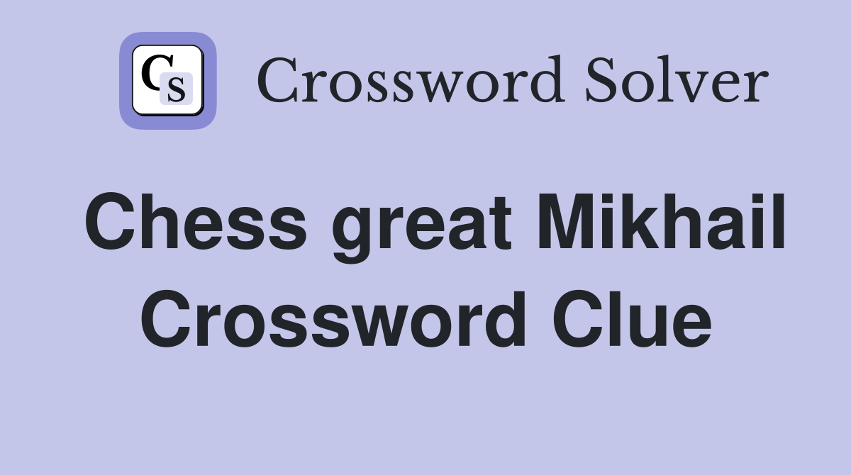 Chess great Mikhail Crossword Clue