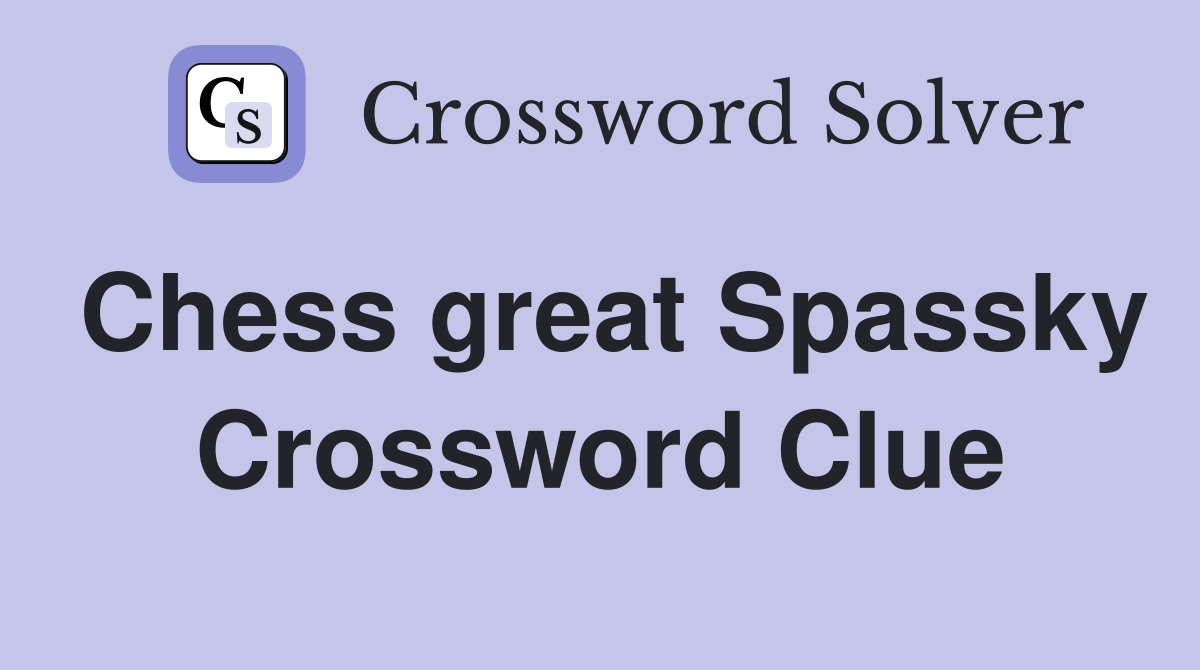 Chess great Spassky Crossword Clue