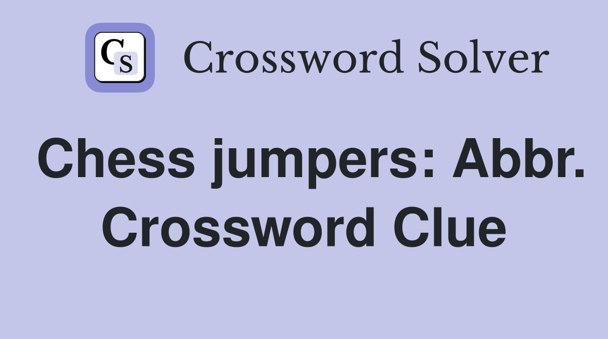 Chess jumpers: Abbr. Crossword Clue