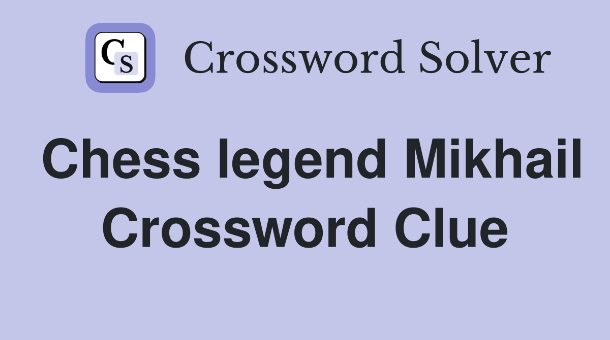 Chess legend Mikhail Crossword Clue