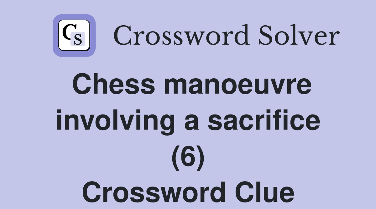 Chess manoeuvre involving a sacrifice (6) Crossword Clue