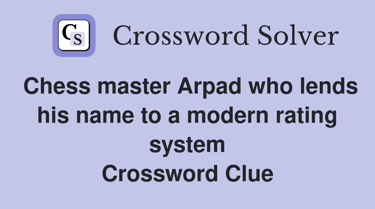 Chess master Arpad who lends his name to a modern rating system Crossword Clue