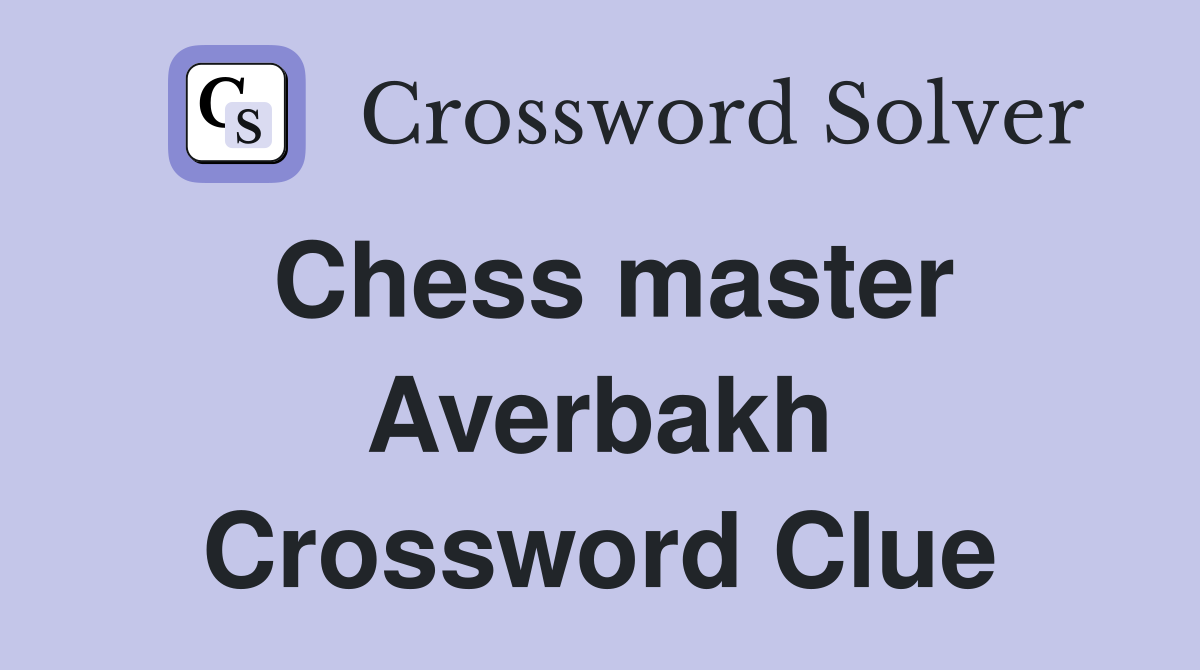 Chess master Averbakh Crossword Clue