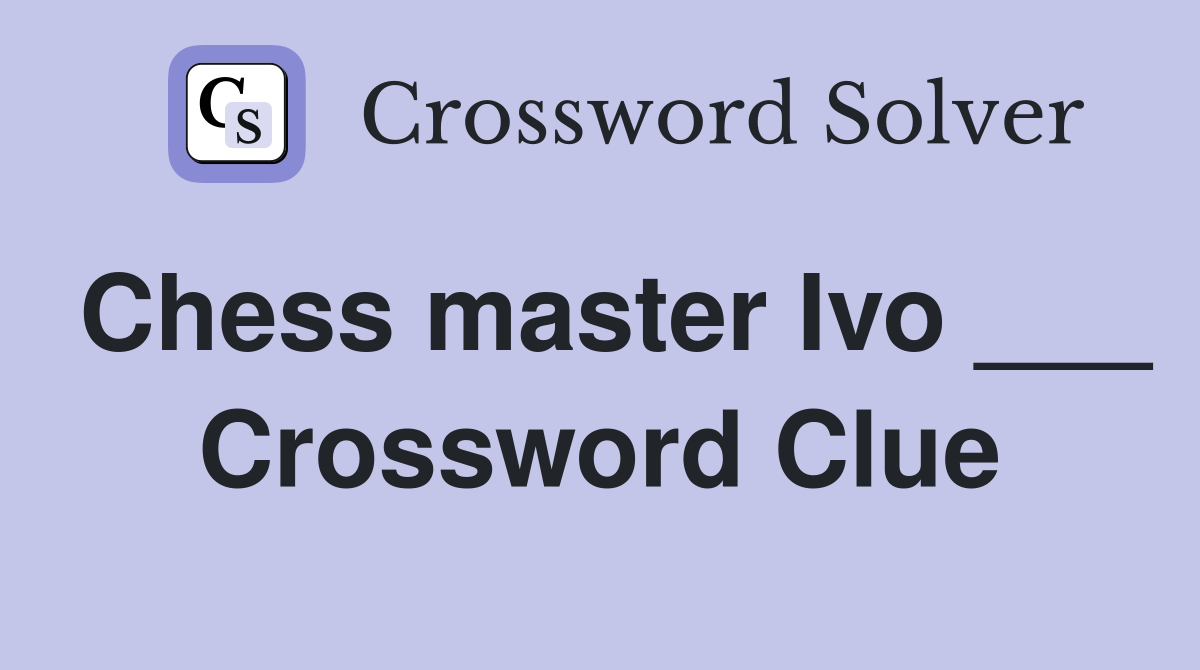 Chess master Ivo ___ Crossword Clue