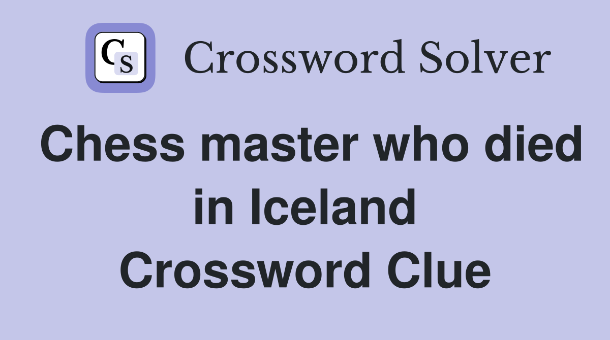 Chess master who died in Iceland Crossword Clue