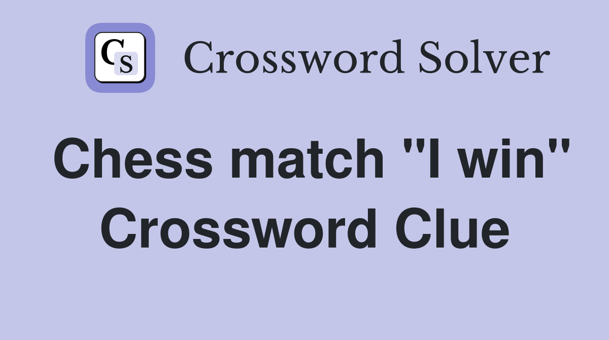 Chess match "I win" Crossword Clue
