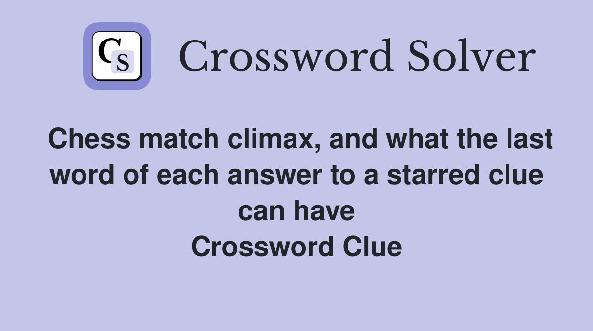 Chess match climax, and what the last word of each answer to a starred clue can have Crossword Clue